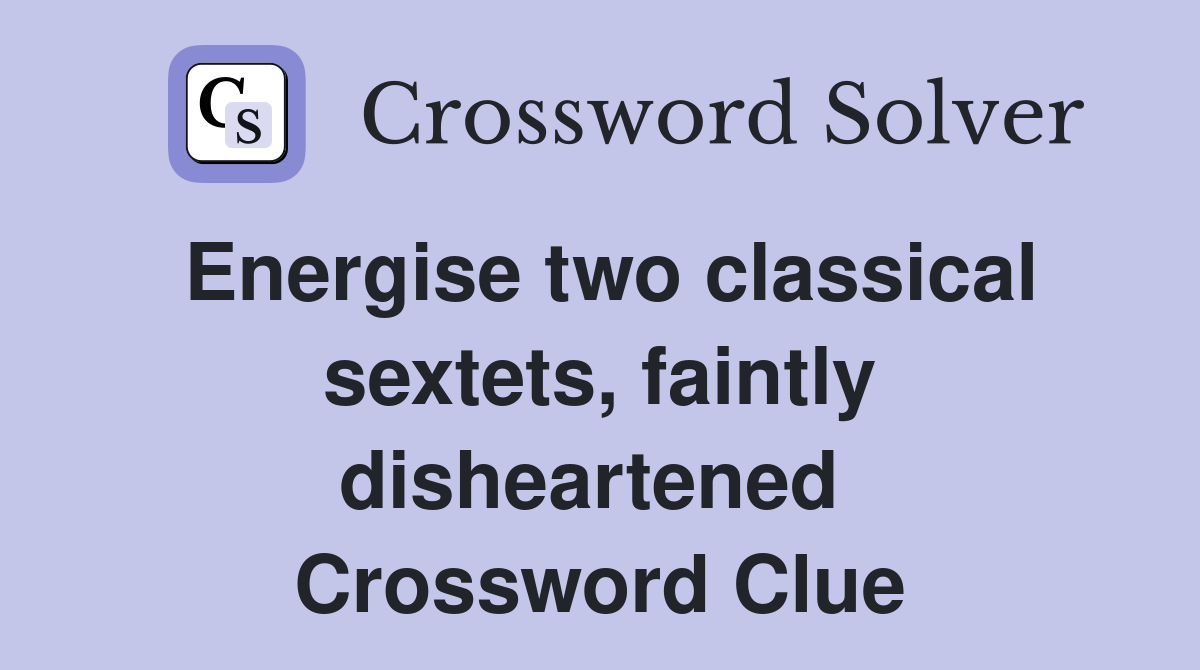 Energise two classical sextets, faintly disheartened  Crossword Clue