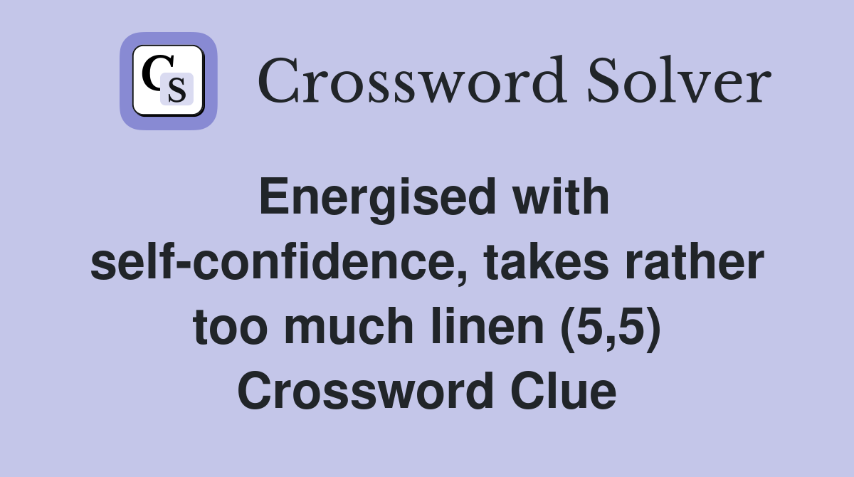 Energised with self-confidence, takes rather too much linen (5,5) Crossword Clue