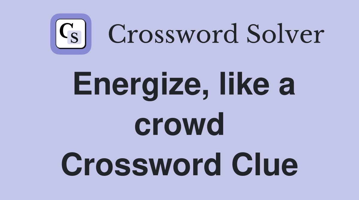 Energize, like a crowd Crossword Clue