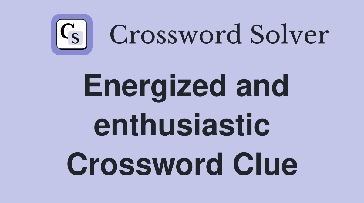 Energized and enthusiastic Crossword Clue