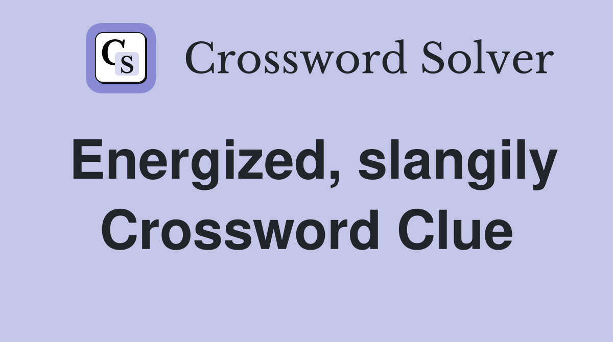 Energized, slangily Crossword Clue