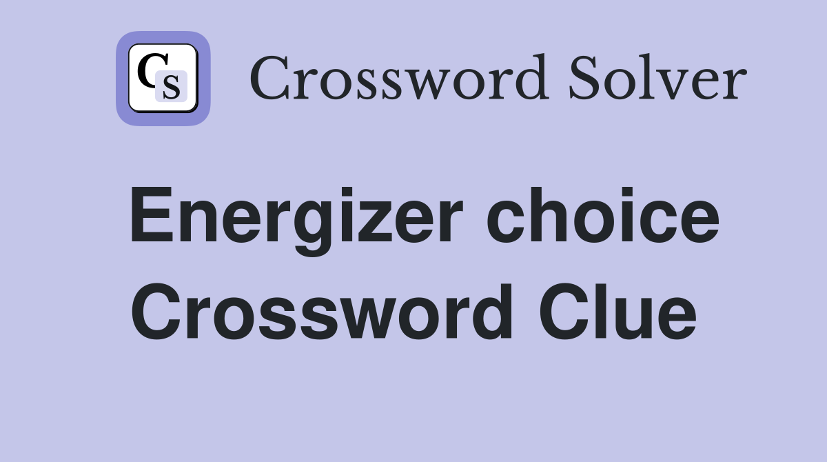 Energizer choice Crossword Clue