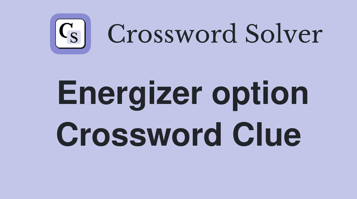 Energizer option Crossword Clue