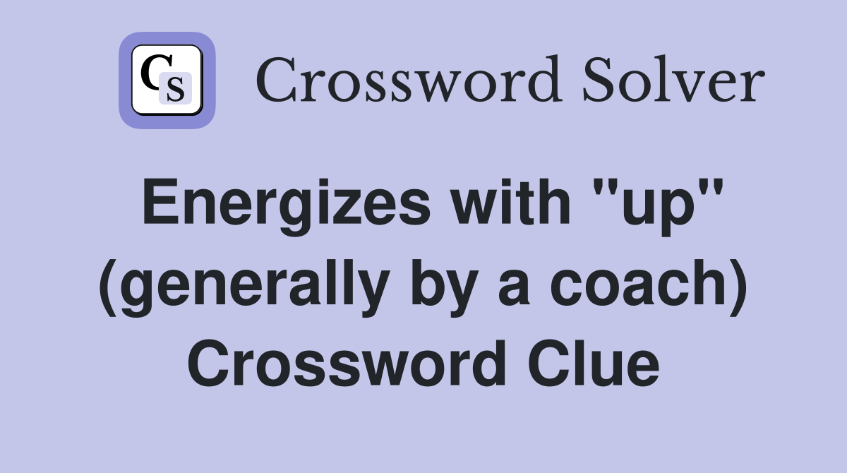 Energizes with "up" (generally by a coach) Crossword Clue