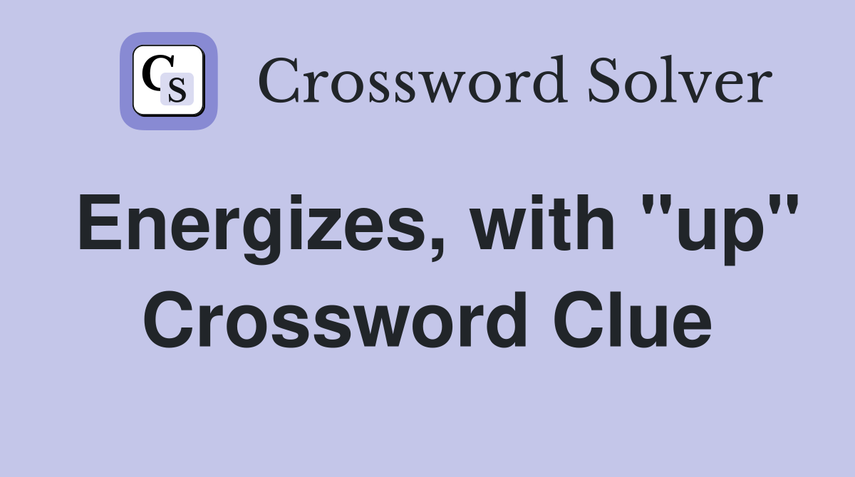 Energizes, with "up" Crossword Clue