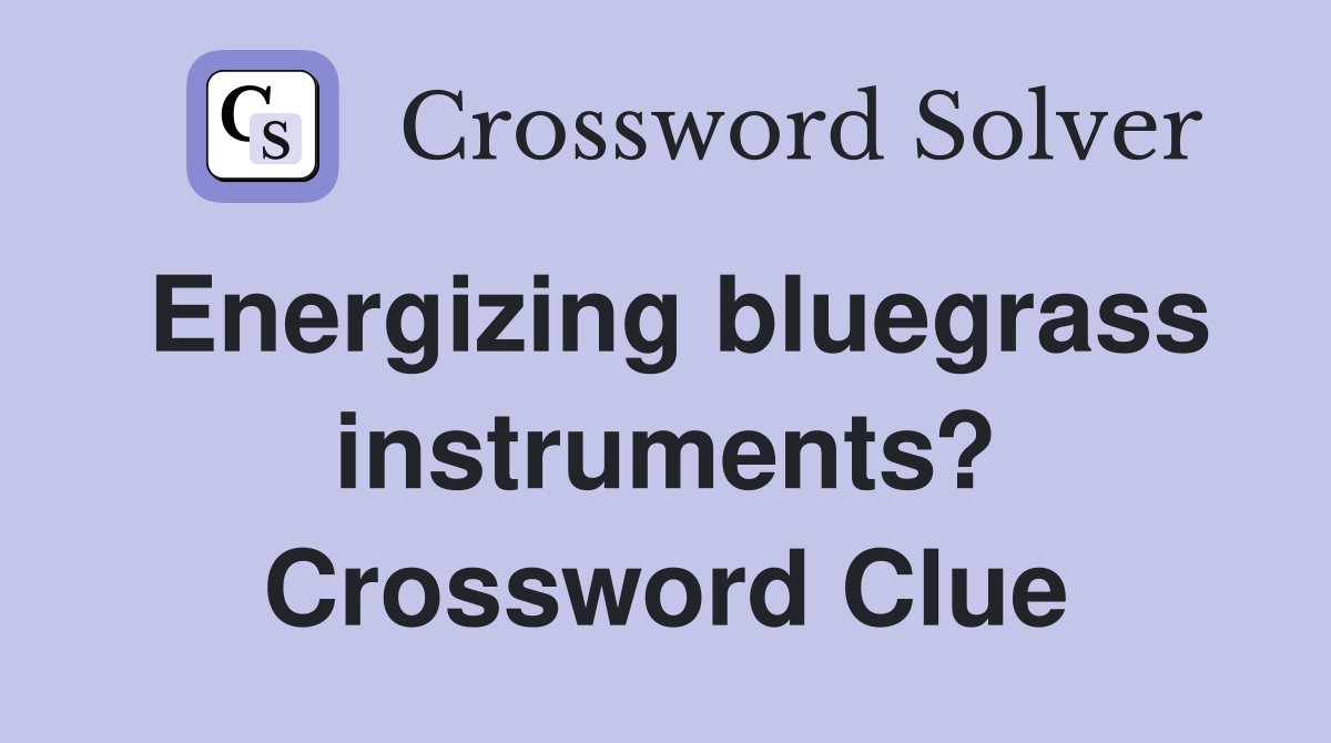 Energizing bluegrass instruments? Crossword Clue