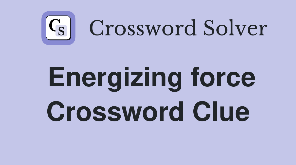 Energizing force Crossword Clue