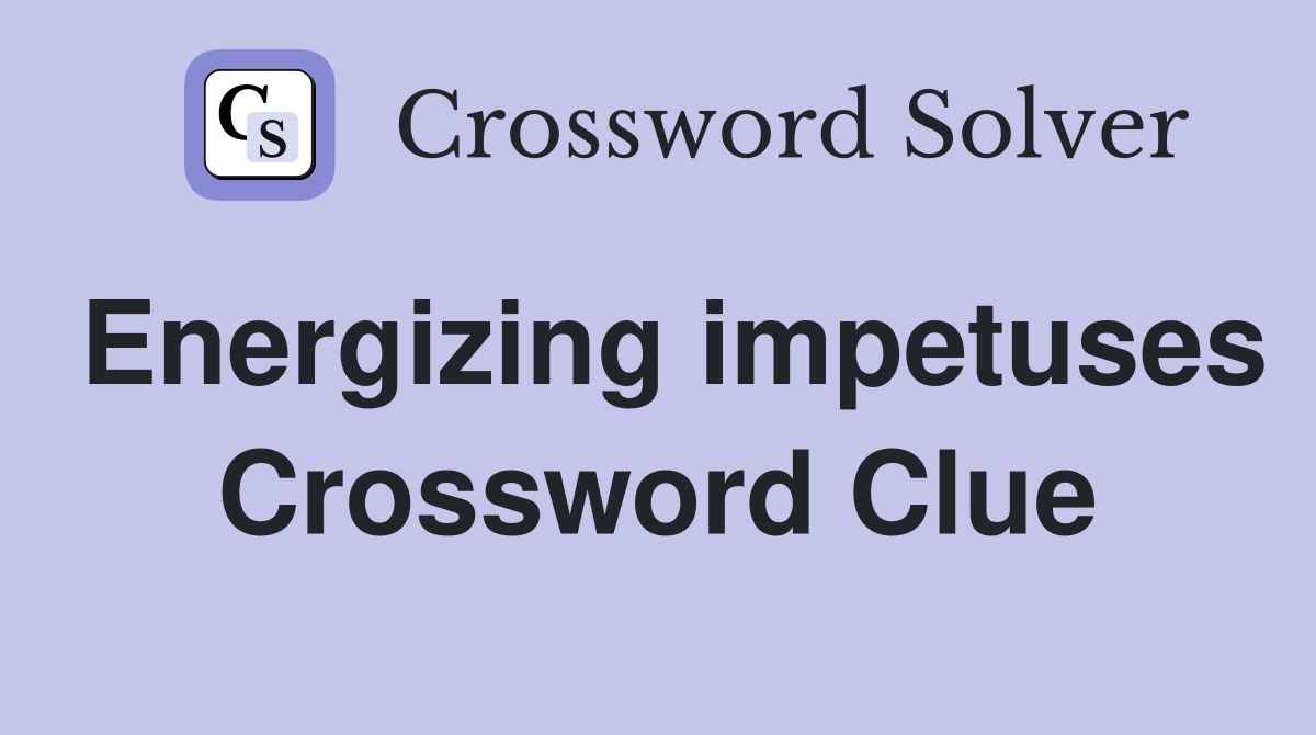 Energizing impetuses Crossword Clue