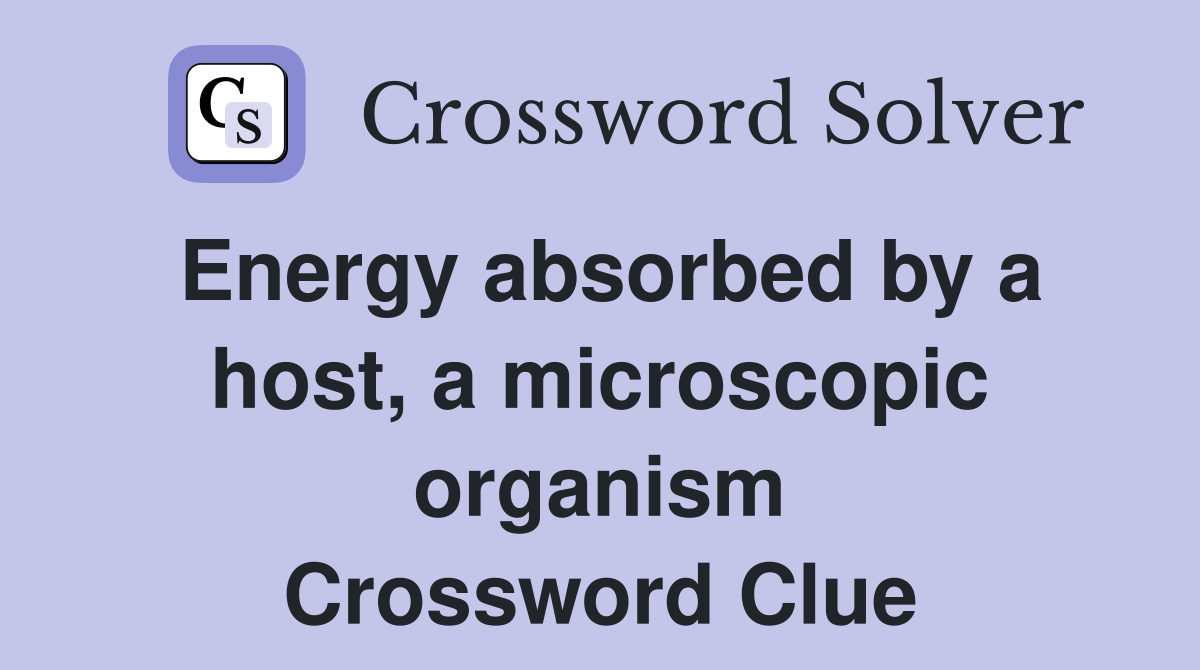 Energy absorbed by a host, a microscopic organism Crossword Clue