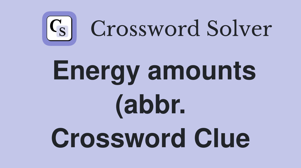 Energy amounts (abbr ) Crossword Clue Answers Crossword Solver Energy amounts (abbr ) Crossword Clue Answers Crossword Solver
