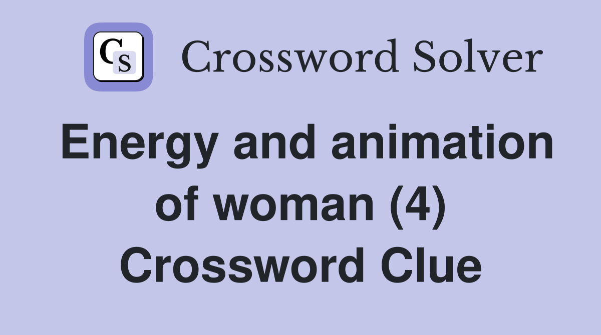 Energy and animation of woman (4) Crossword Clue