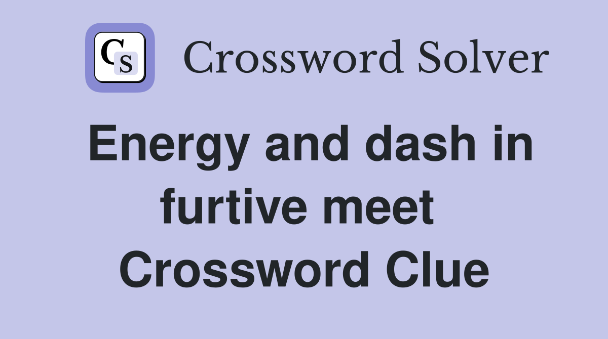 Energy and dash in furtive meet  Crossword Clue