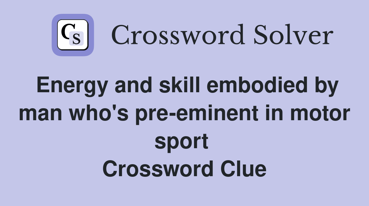 Energy and skill embodied by man who's pre-eminent in motor sport  Crossword Clue