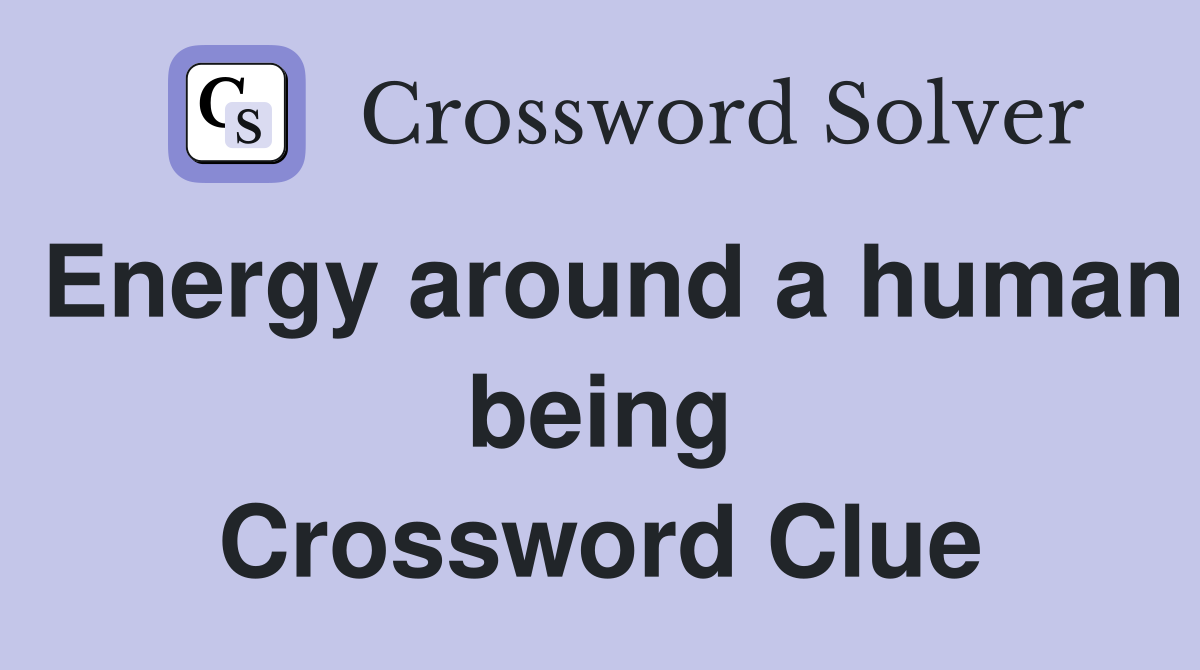 Energy around a human being Crossword Clue