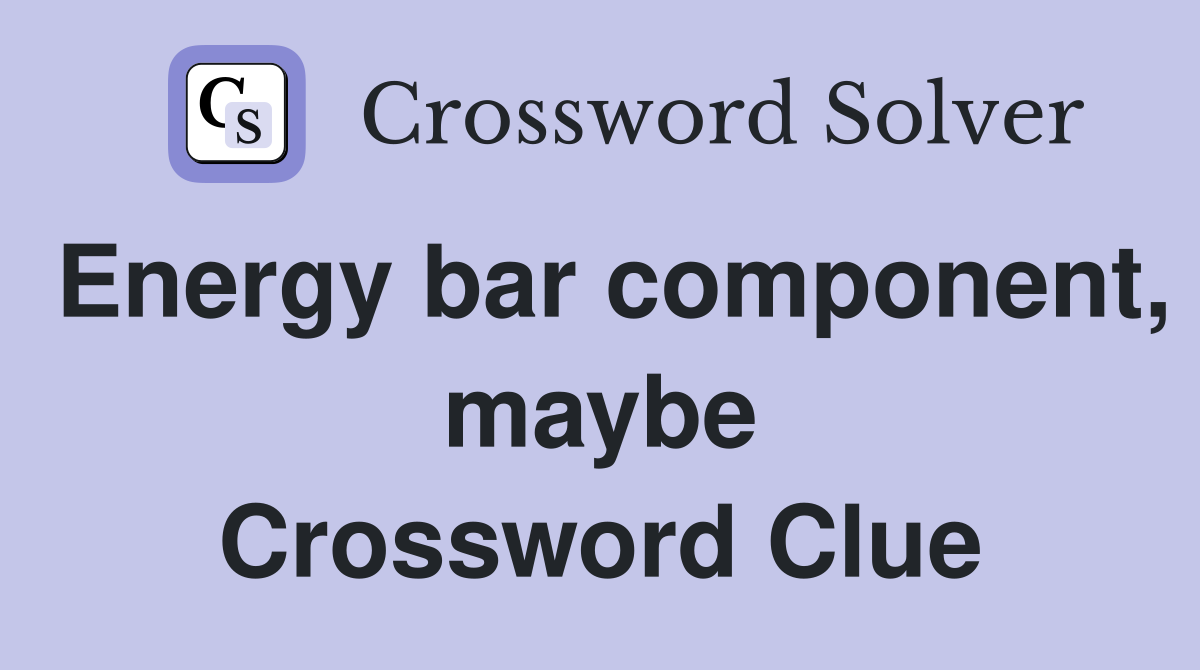 Energy bar component, maybe Crossword Clue