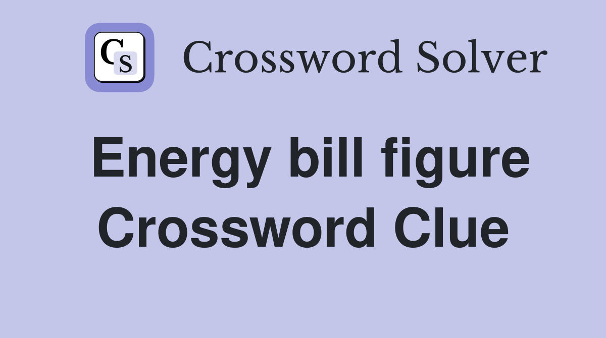 Energy bill figure Crossword Clue