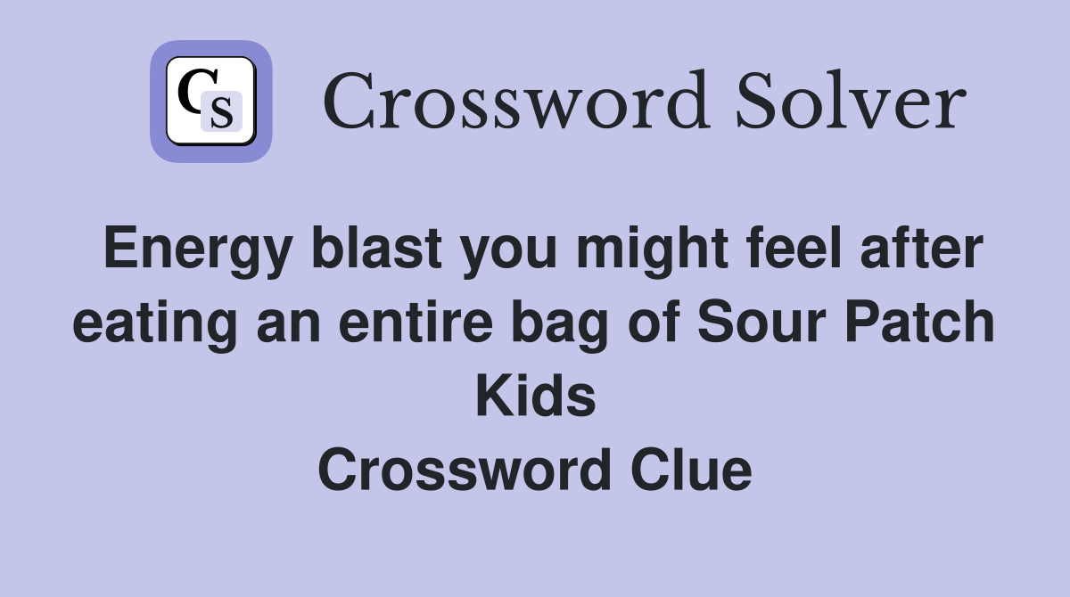 Energy blast you might feel after eating an entire bag of Sour Patch Kids Crossword Clue