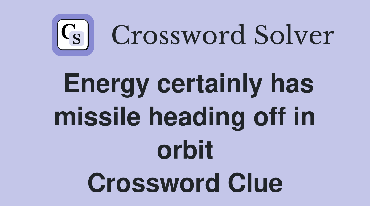 Energy certainly has missile heading off in orbit Crossword Clue
