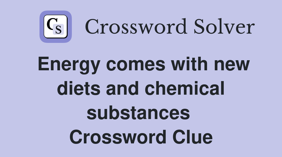 Energy comes with new diets and chemical substances  Crossword Clue