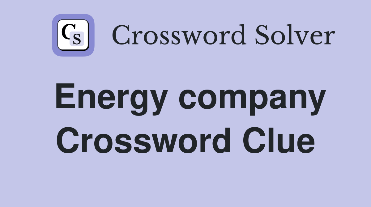 Energy company Crossword Clue