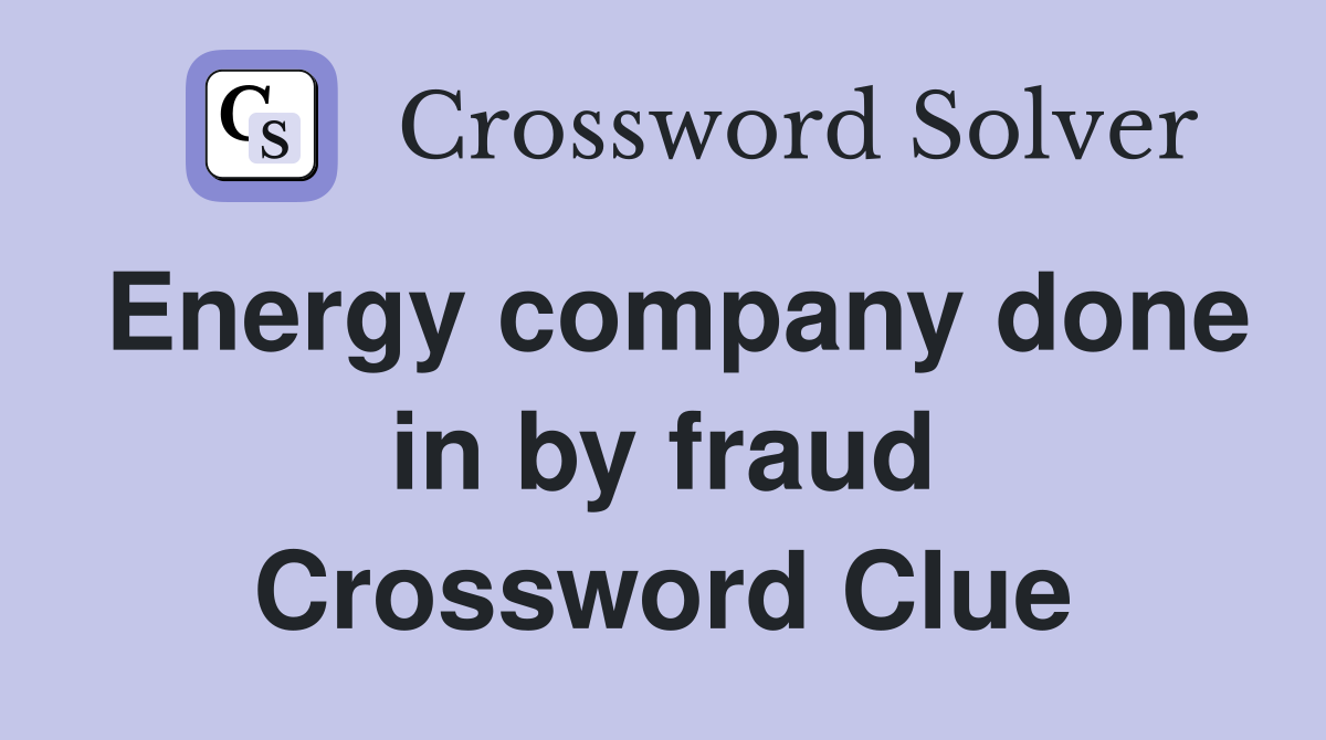 Energy company done in by fraud Crossword Clue