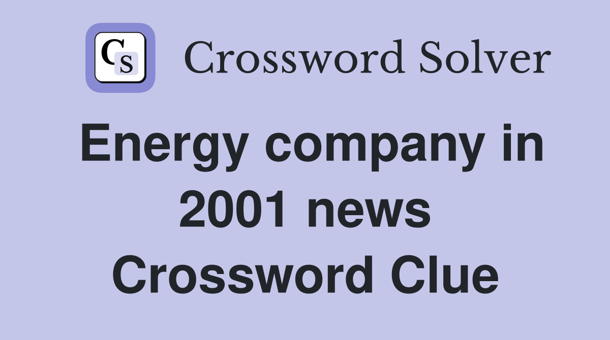 Energy company in 2001 news Crossword Clue