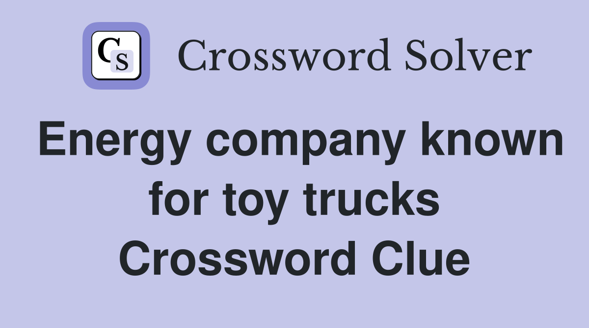 Energy company known for toy trucks Crossword Clue