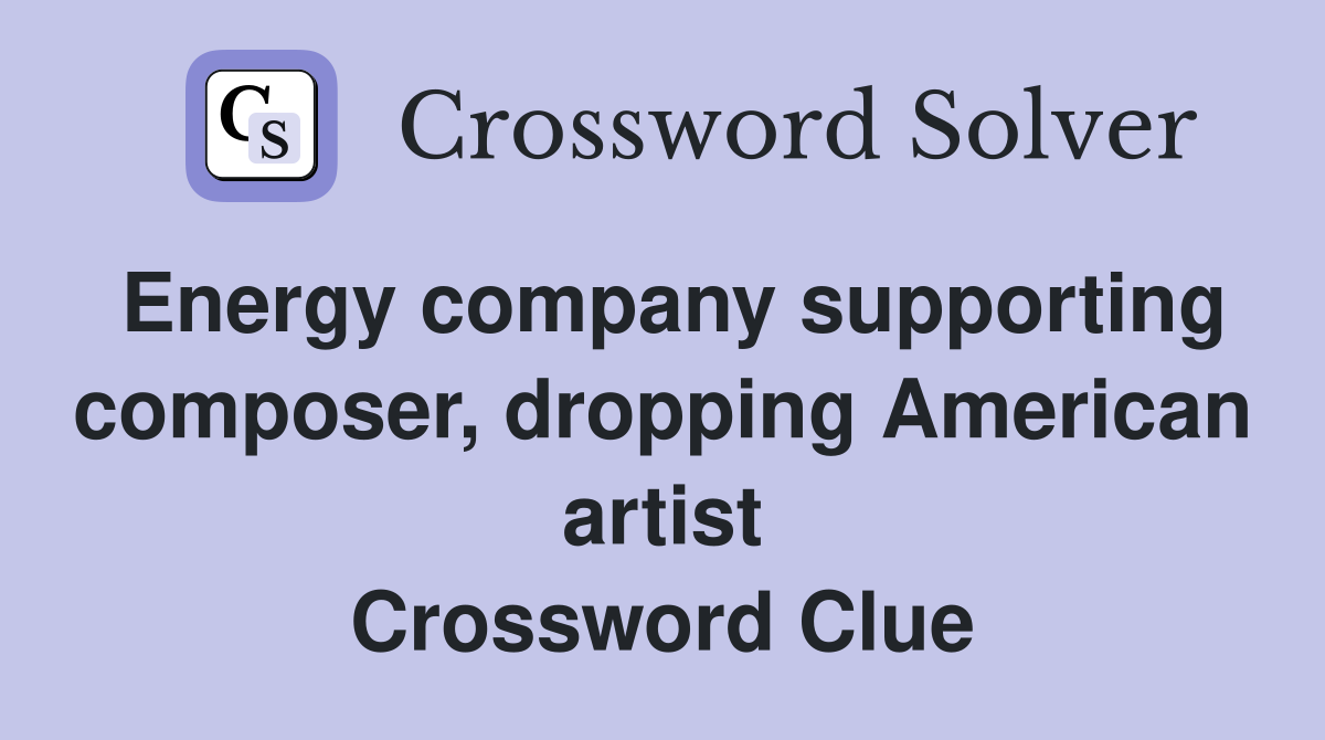 Energy company supporting composer, dropping American artist Crossword Clue