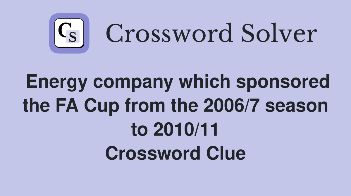 Energy company which sponsored the FA Cup from the 2006/7 season to 2010/11 Crossword Clue