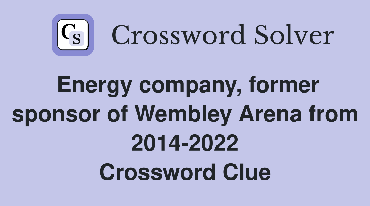 Energy company, former sponsor of Wembley Arena from 2014-2022 Crossword Clue