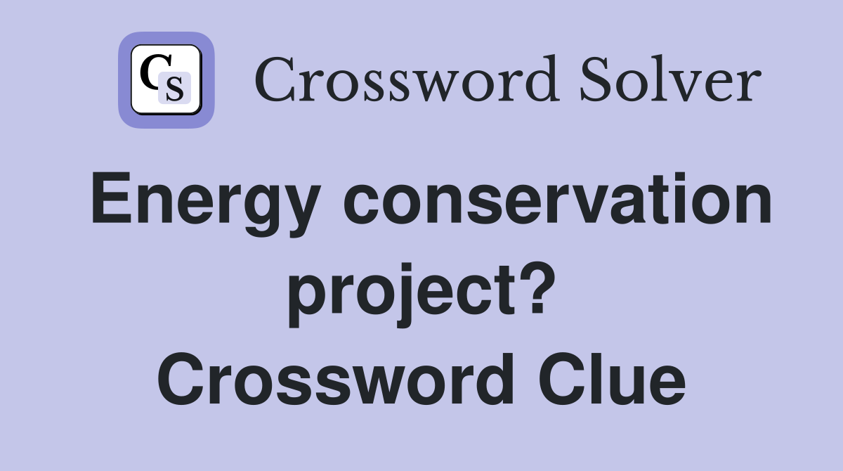 Energy conservation project? Crossword Clue