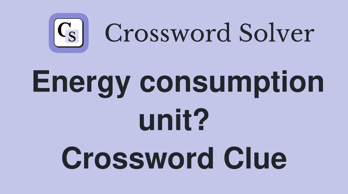 Energy consumption unit? Crossword Clue