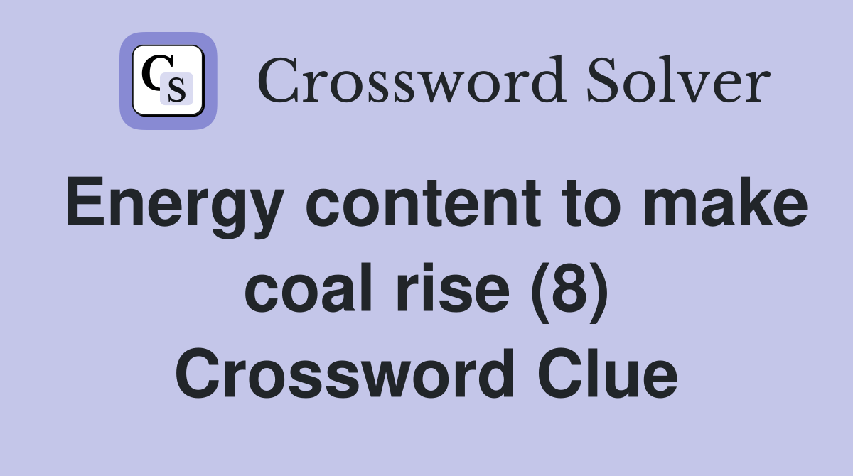 Energy content to make coal rise (8) Crossword Clue