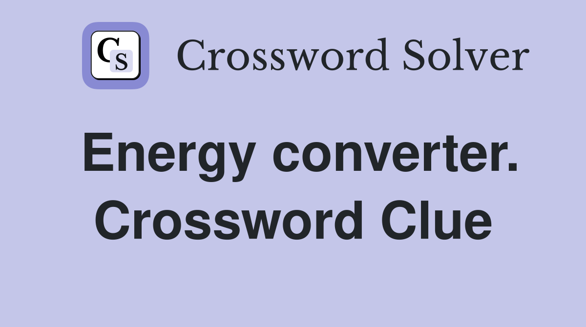 Energy converter. Crossword Clue