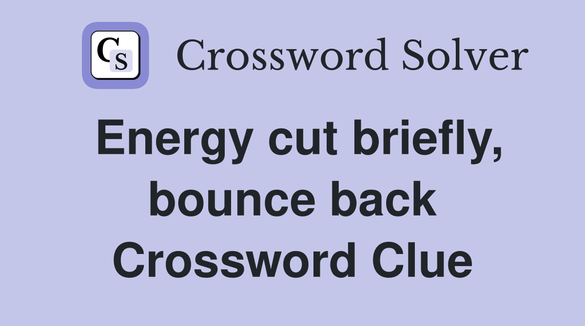 Energy cut briefly, bounce back Crossword Clue