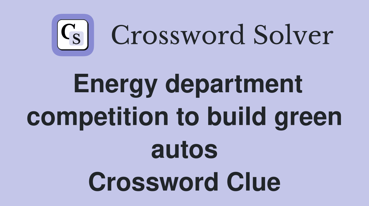 Energy department competition to build green autos Crossword Clue