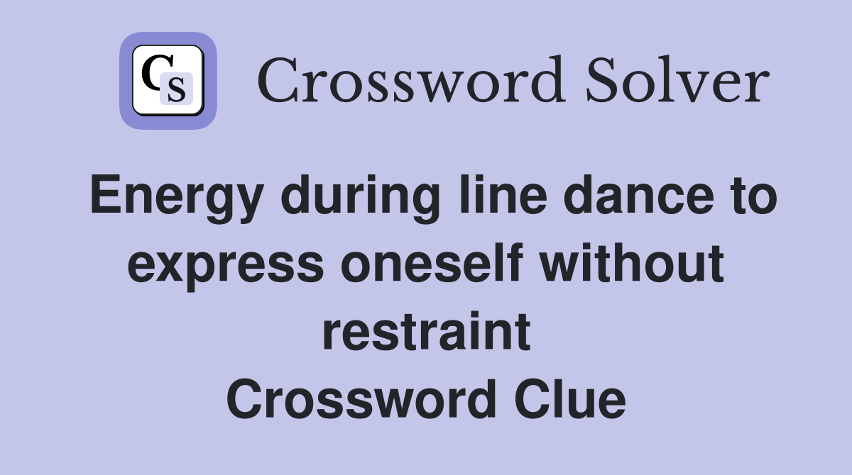 Energy during line dance to express oneself without restraint Crossword Clue