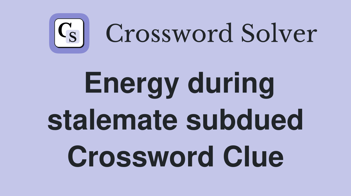 Energy during stalemate subdued Crossword Clue