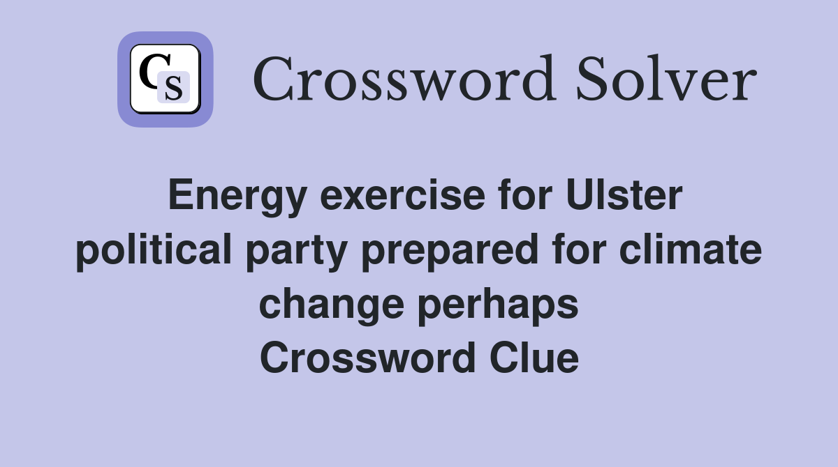 Energy exercise for Ulster political party prepared for climate change perhaps Crossword Clue