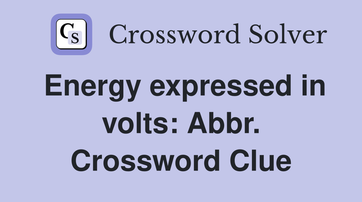 Energy expressed in volts: Abbr. Crossword Clue