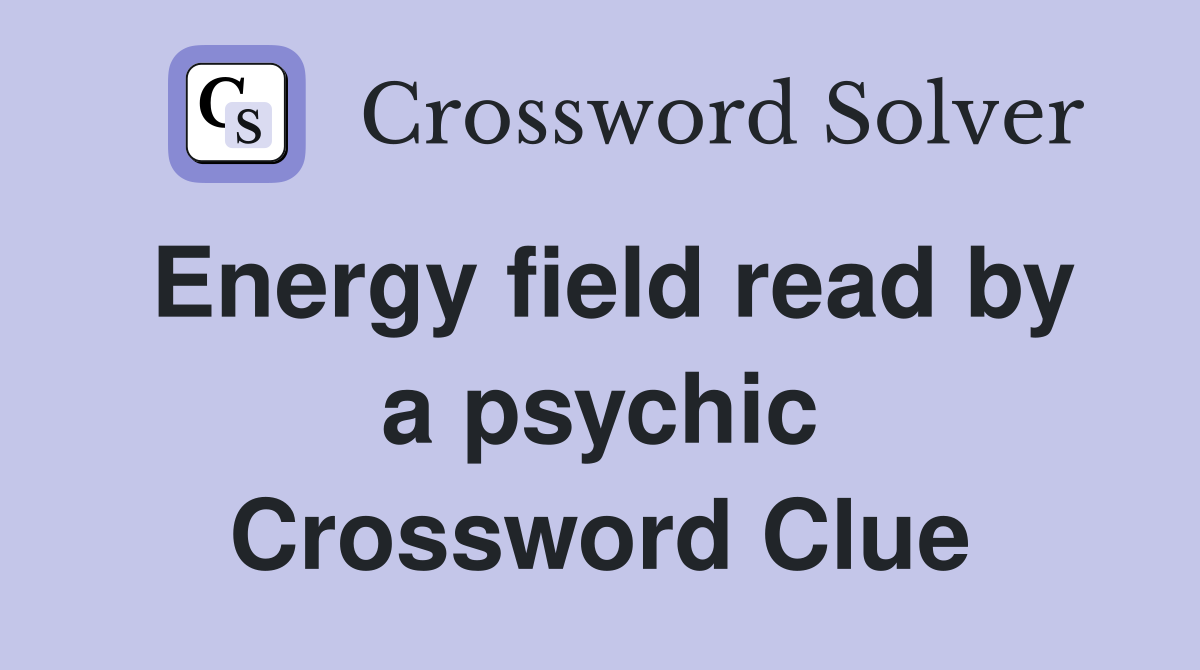Energy field read by a psychic Crossword Clue