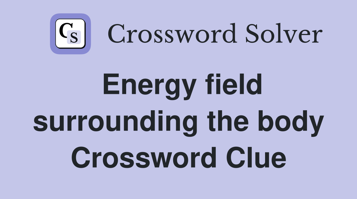 Energy field surrounding the body Crossword Clue