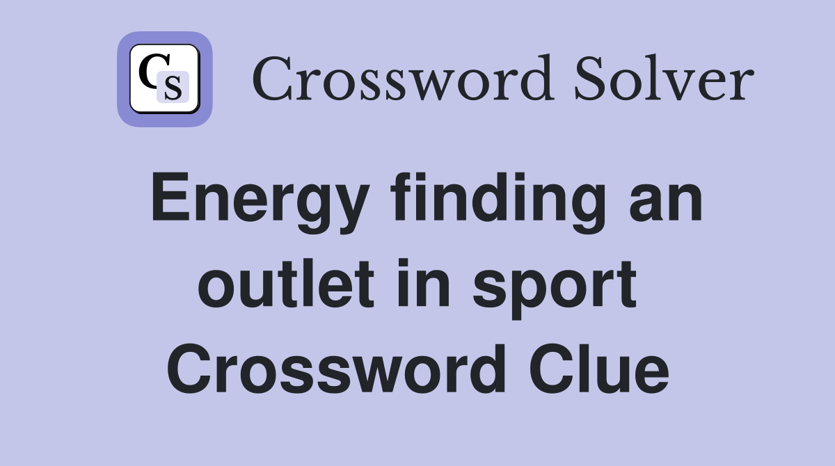 Energy finding an outlet in sport Crossword Clue
