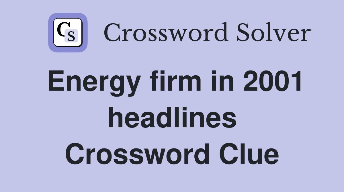 Energy firm in 2001 headlines Crossword Clue