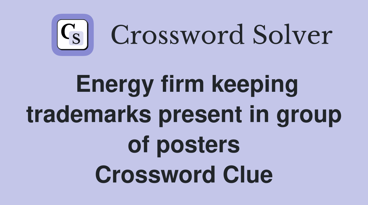 Energy firm keeping trademarks present in group of posters Crossword Clue