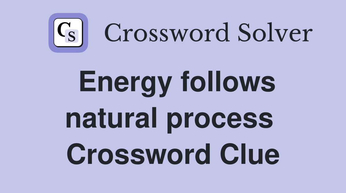 Energy follows natural process  Crossword Clue