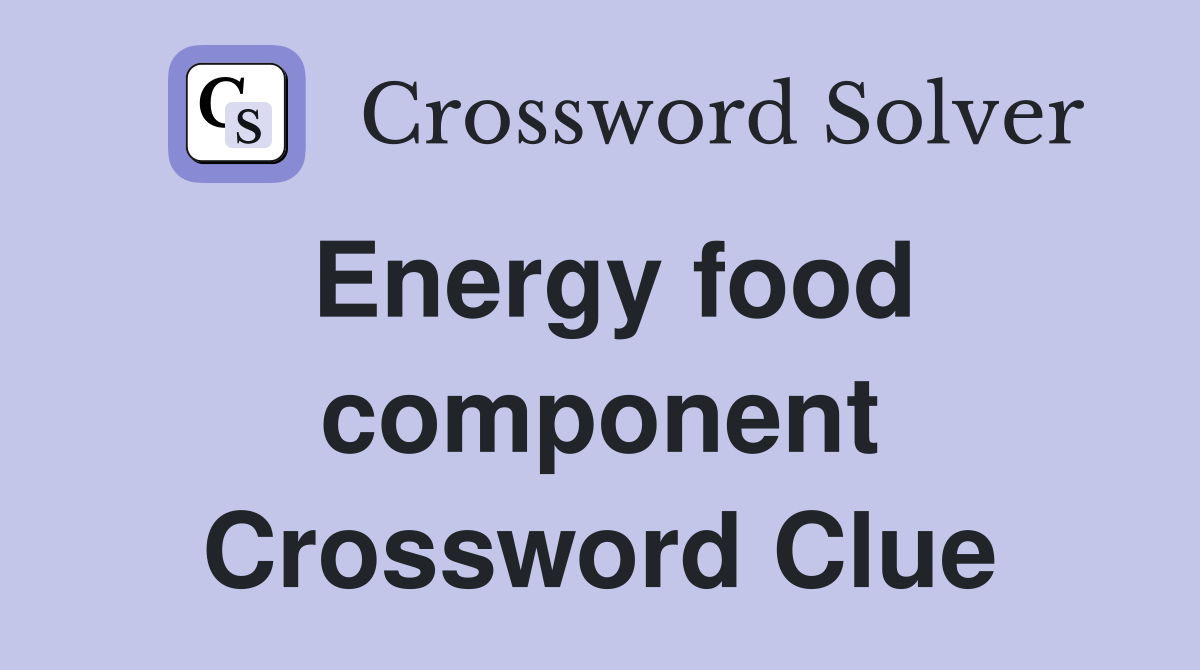 Energy food component Crossword Clue