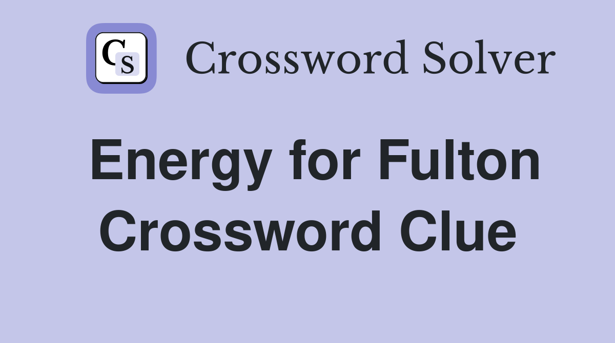 Energy for Fulton Crossword Clue