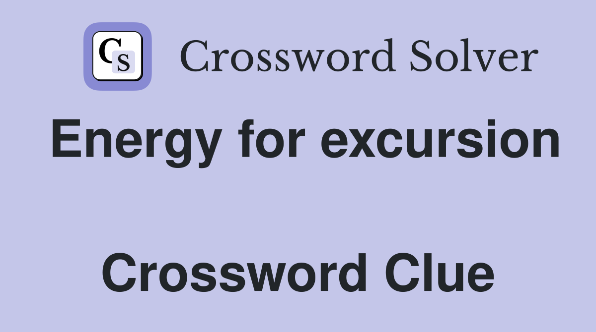 Energy for excursion  Crossword Clue