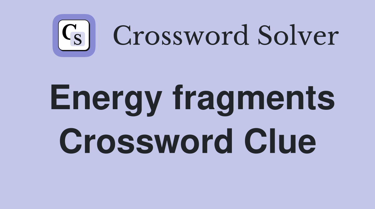 Energy fragments Crossword Clue